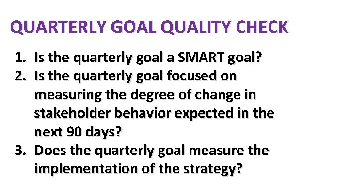 QUARTERLY GOAL QUALITY CHECK 1. Is the quarterly goal a SMART goal? 2. Is