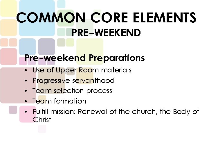 COMMON CORE ELEMENTS PRE-WEEKEND Pre-weekend Preparations • • • Use of Upper Room materials