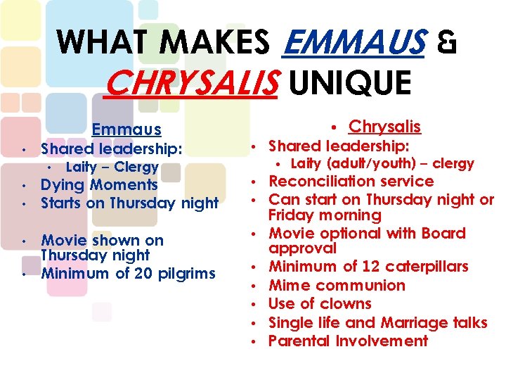 WHAT MAKES EMMAUS & CHRYSALIS UNIQUE Emmaus • Shared leadership: • Laity – Clergy