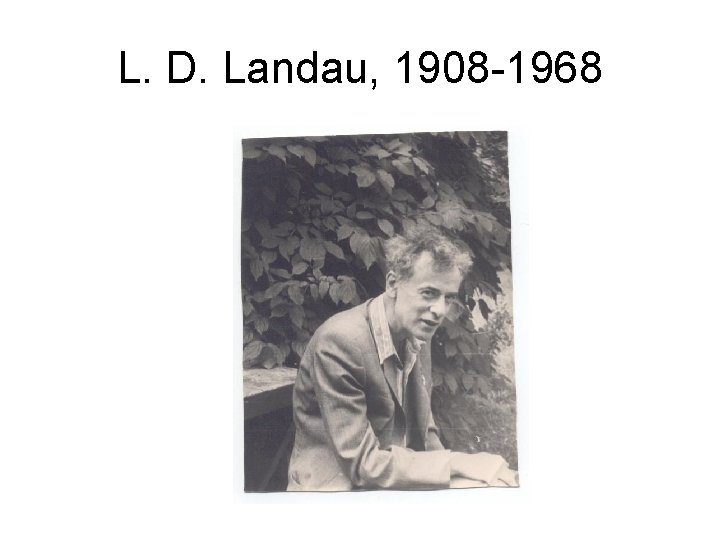 L. D. Landau, 1908 -1968 