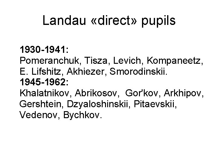 Landau «direct» pupils 1930 -1941: Pomeranchuk, Tisza, Levich, Kompaneetz, E. Lifshitz, Akhiezer, Smorodinskii. 1945