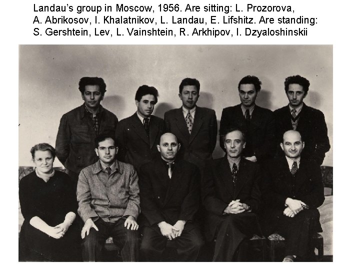 Landau’s group in Moscow, 1956. Are sitting: L. Prozorova, A. Abrikosov, I. Khalatnikov, L.
