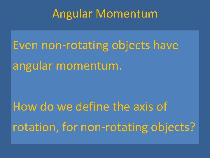 Angular Momentum Even non-rotating objects have angular momentum. How do we define the axis