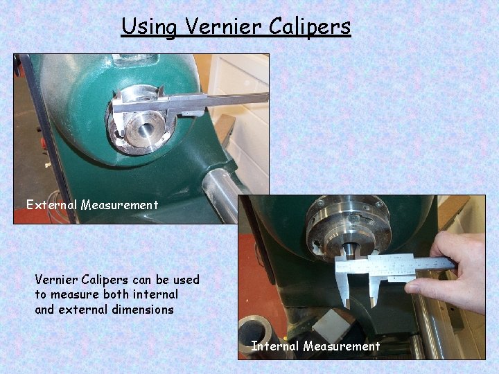 Using Vernier Calipers External Measurement Vernier Calipers can be used to measure both internal