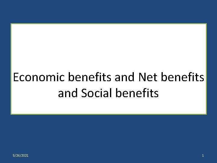 Economic benefits and Net benefits and Social benefits 5/26/2021 1 