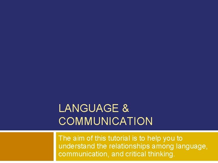 LANGUAGE & COMMUNICATION The aim of this tutorial is to help you to understand