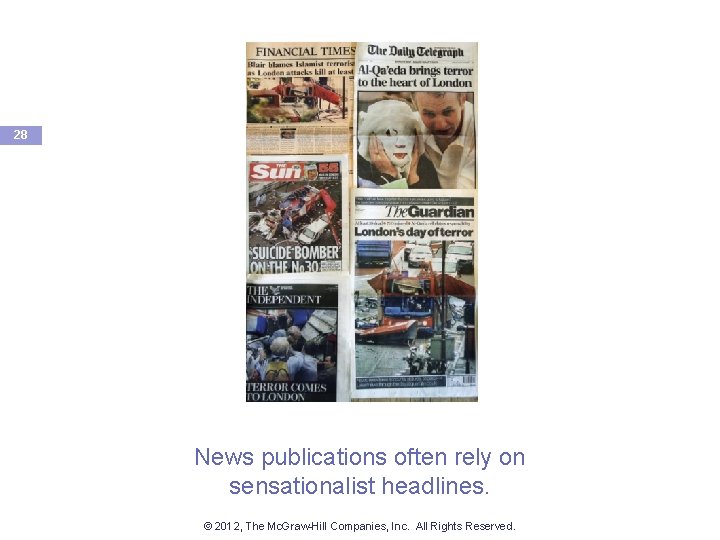 28 News publications often rely on sensationalist headlines. © 2012, The Mc. Graw-Hill Companies,