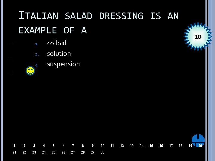 ITALIAN SALAD DRESSING IS AN EXAMPLE OF A 10 colloid solution suspension 1. 2.