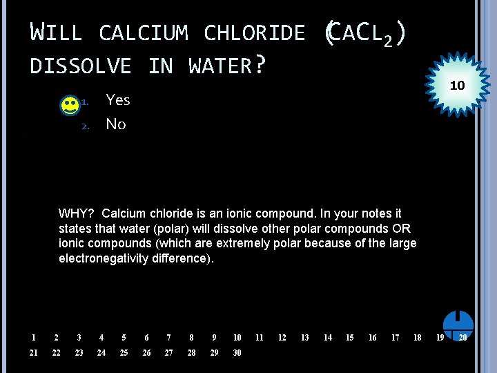 WILL CALCIUM CHLORIDE (CACL 2) DISSOLVE IN WATER? 10 Yes No 1. 2. WHY?