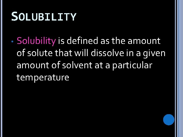 SOLUBILITY • Solubility is defined as the amount of solute that will dissolve in