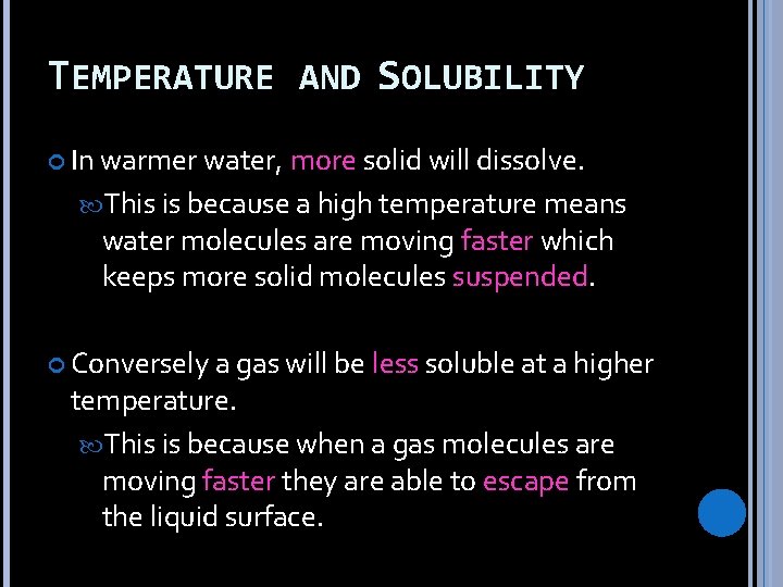 TEMPERATURE AND SOLUBILITY In warmer water, more solid will dissolve. This is because a