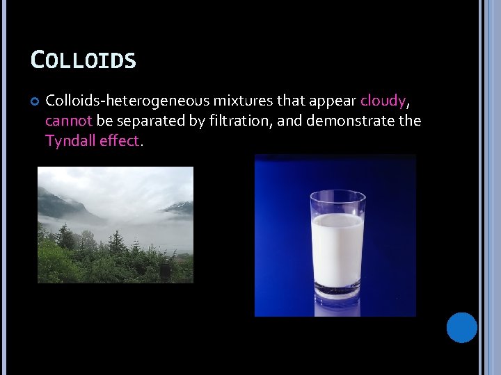 COLLOIDS Colloids-heterogeneous mixtures that appear cloudy, cannot be separated by filtration, and demonstrate the