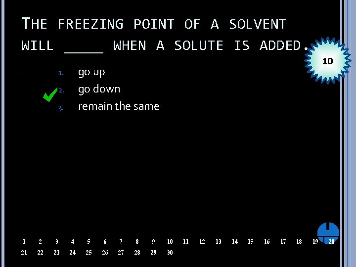 THE FREEZING POINT OF A SOLVENT WILL ____ WHEN A SOLUTE IS ADDED. 10