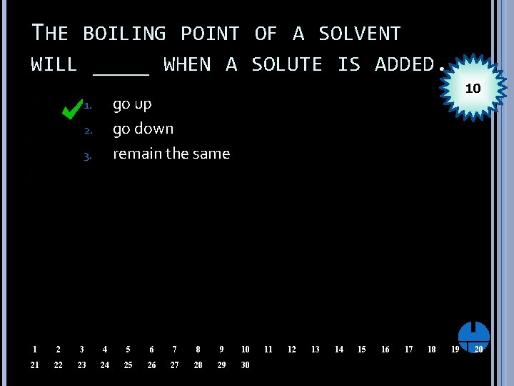 THE BOILING POINT OF A SOLVENT WILL ____ WHEN A SOLUTE IS ADDED. 10