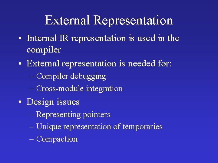 External Representation • Internal IR representation is used in the compiler • External representation