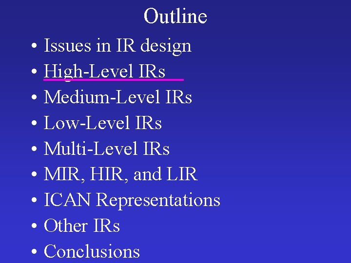 Outline • • • Issues in IR design High-Level IRs Medium-Level IRs Low-Level IRs
