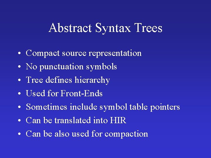 Abstract Syntax Trees • • Compact source representation No punctuation symbols Tree defines hierarchy