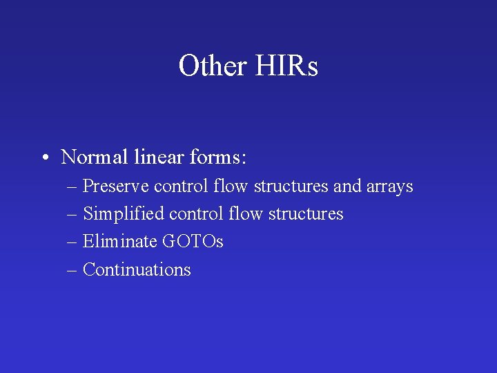 Other HIRs • Normal linear forms: – Preserve control flow structures and arrays –