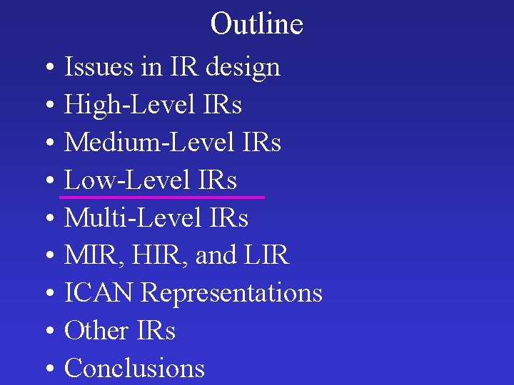 Outline • • • Issues in IR design High-Level IRs Medium-Level IRs Low-Level IRs
