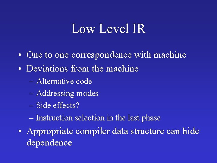 Low Level IR • One to one correspondence with machine • Deviations from the