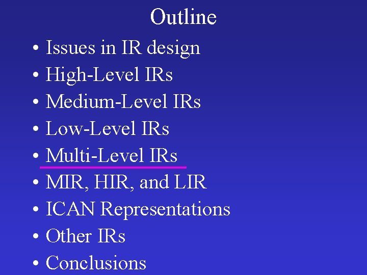 Outline • • • Issues in IR design High-Level IRs Medium-Level IRs Low-Level IRs