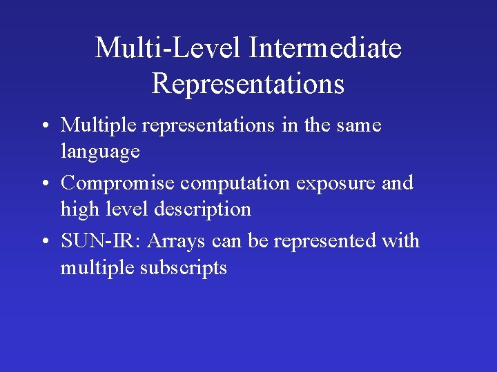 Multi-Level Intermediate Representations • Multiple representations in the same language • Compromise computation exposure