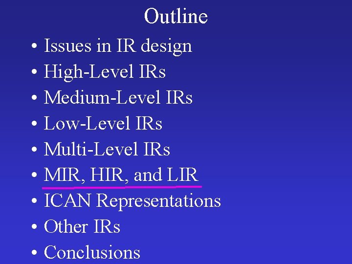 Outline • • • Issues in IR design High-Level IRs Medium-Level IRs Low-Level IRs