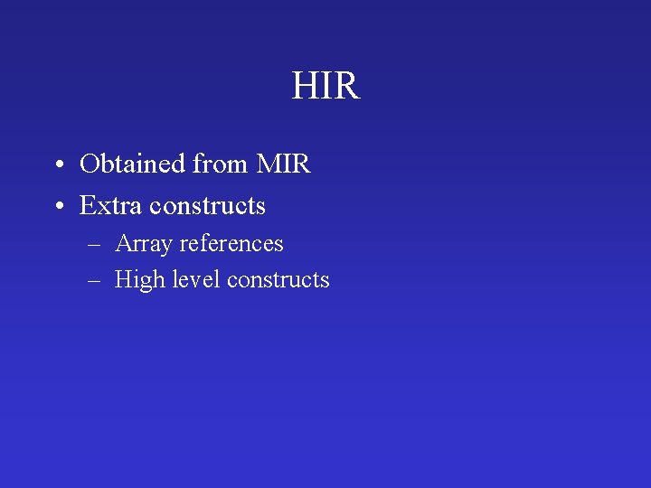 HIR • Obtained from MIR • Extra constructs – Array references – High level