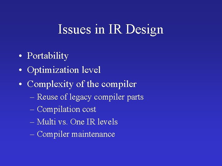 Issues in IR Design • Portability • Optimization level • Complexity of the compiler