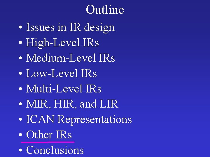 Outline • • • Issues in IR design High-Level IRs Medium-Level IRs Low-Level IRs