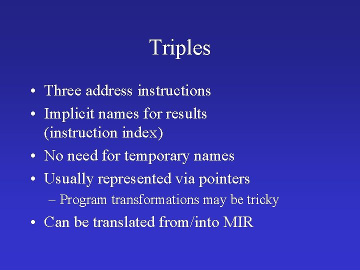 Triples • Three address instructions • Implicit names for results (instruction index) • No
