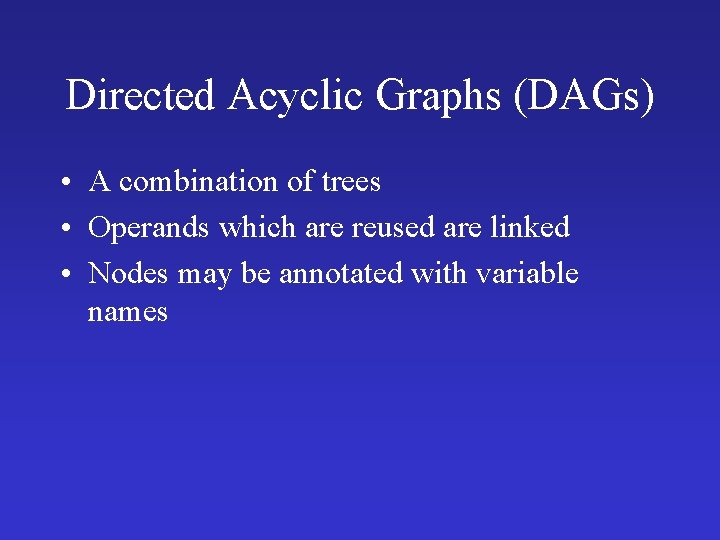 Directed Acyclic Graphs (DAGs) • A combination of trees • Operands which are reused