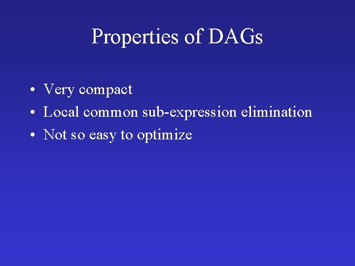 Properties of DAGs • Very compact • Local common sub-expression elimination • Not so