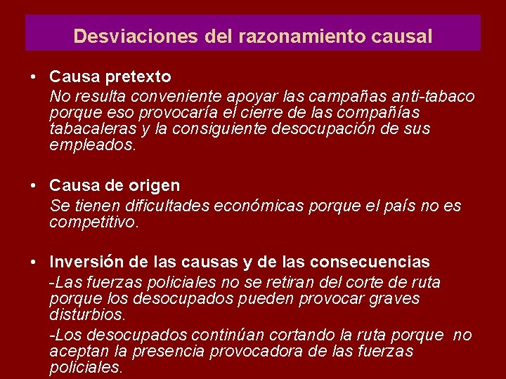 Desviaciones del razonamiento causal • Causa pretexto No resulta conveniente apoyar las campañas anti-tabaco Desviaciones del razonamiento causal • Causa pretexto No resulta conveniente apoyar las campañas anti-tabaco