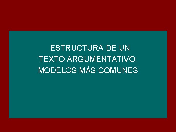 ESTRUCTURA DE UN TEXTO ARGUMENTATIVO: MODELOS MÁS COMUNES ESTRUCTURA DE UN TEXTO ARGUMENTATIVO: MODELOS MÁS COMUNES