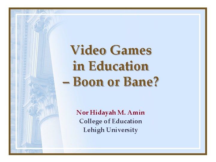 Video Games in Education – Boon or Bane? Nor Hidayah M. Amin College of