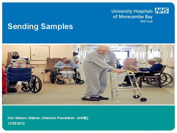 Sending Samples Kim Wilson, Matron, Infection Prevention UHMB] 12/03/2012 