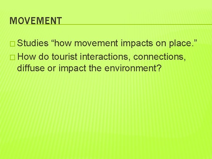 MOVEMENT � Studies “how movement impacts on place. ” � How do tourist interactions, MOVEMENT � Studies “how movement impacts on place. ” � How do tourist interactions,