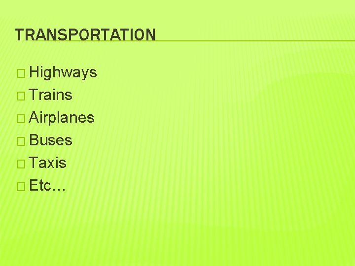 TRANSPORTATION � Highways � Trains � Airplanes � Buses � Taxis � Etc… 