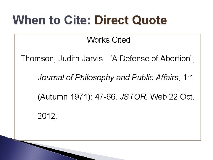 When to Cite: Direct Quote Works Cited Thomson, Judith Jarvis. “A Defense of Abortion”,