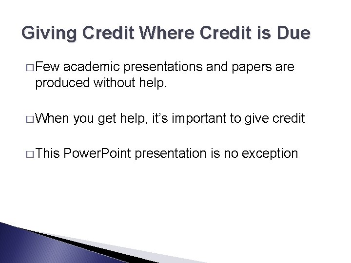 Giving Credit Where Credit is Due � Few academic presentations and papers are produced