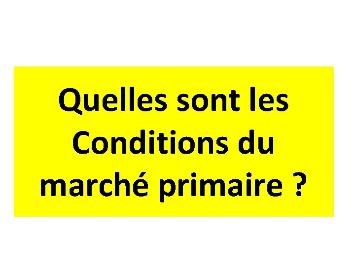 Quelles sont les Conditions du marché primaire ? 