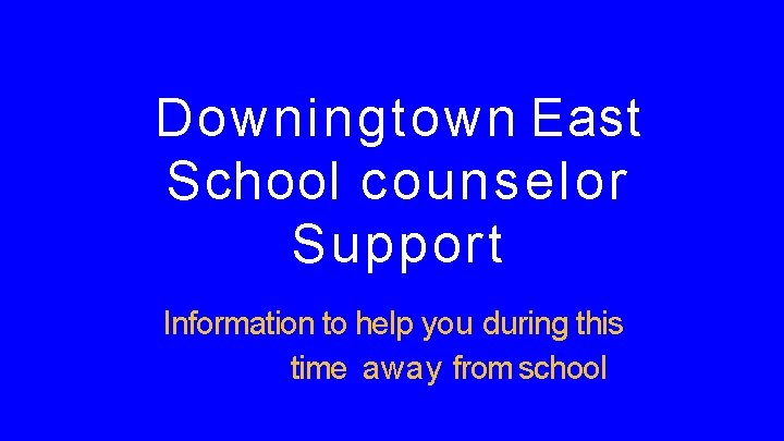 Downingtown East School counselor Support Information to help you during this time away from