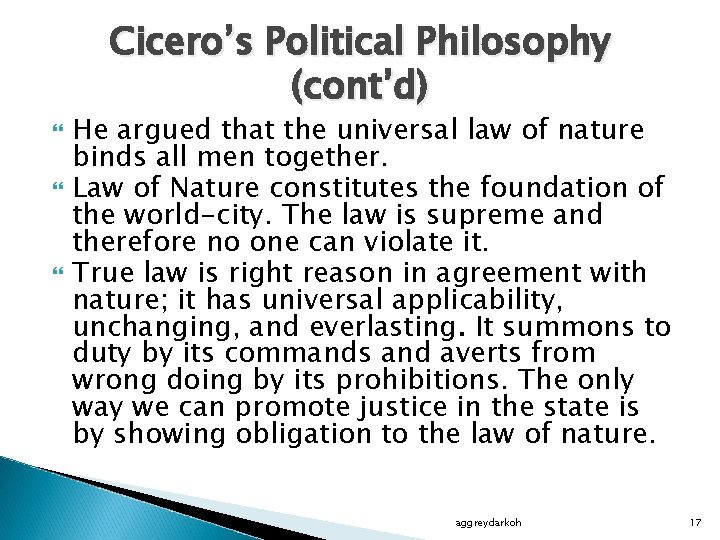 Cicero’s Political Philosophy (cont’d) He argued that the universal law of nature binds all