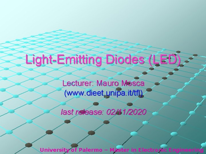 Light-Emitting Diodes (LED) Lecturer: Mauro Mosca (www. dieet. unipa. it/tfl) last release: 02/11/2020 University