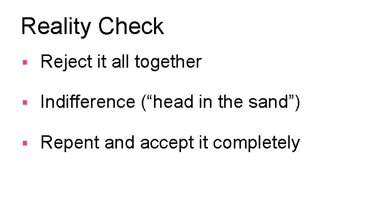 Reality Check § Reject it all together § Indifference (“head in the sand”) §