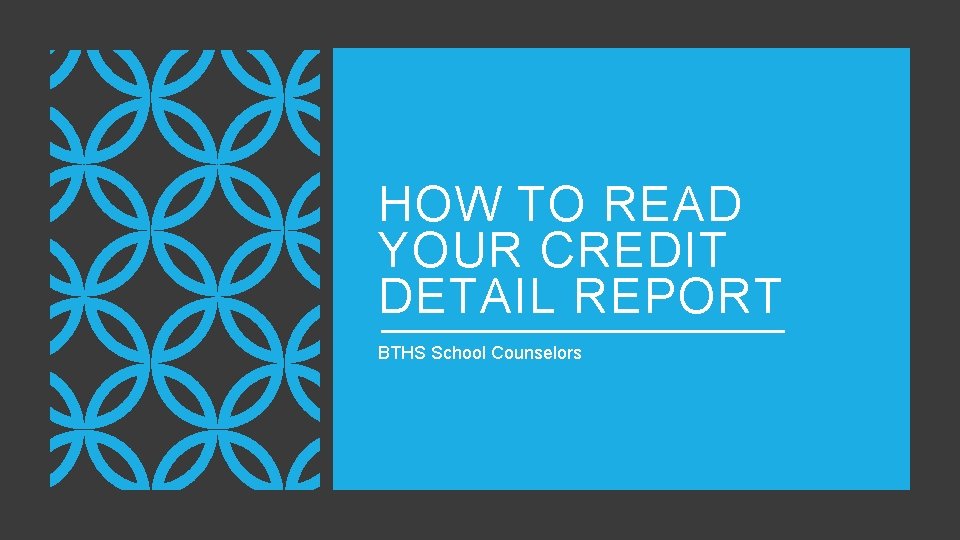 HOW TO READ YOUR CREDIT DETAIL REPORT BTHS School Counselors 