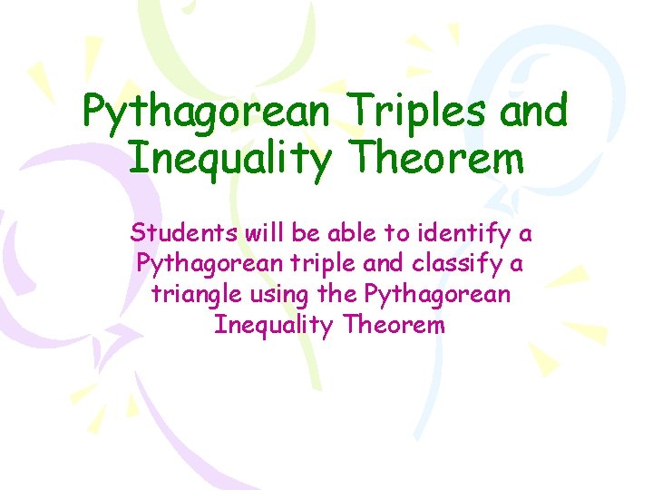 Pythagorean Triples and Inequality Theorem Students will be able to identify a Pythagorean triple