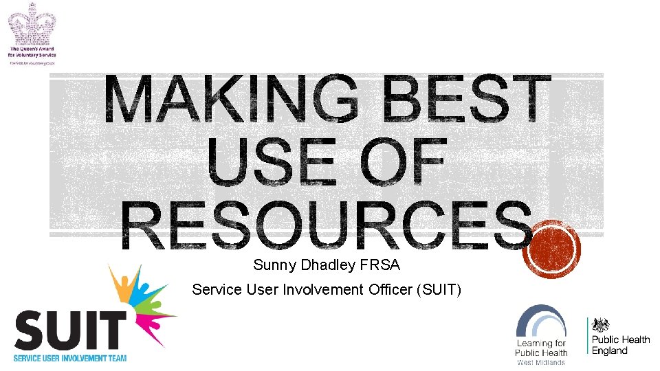 Sunny Dhadley FRSA Service User Involvement Officer (SUIT) 