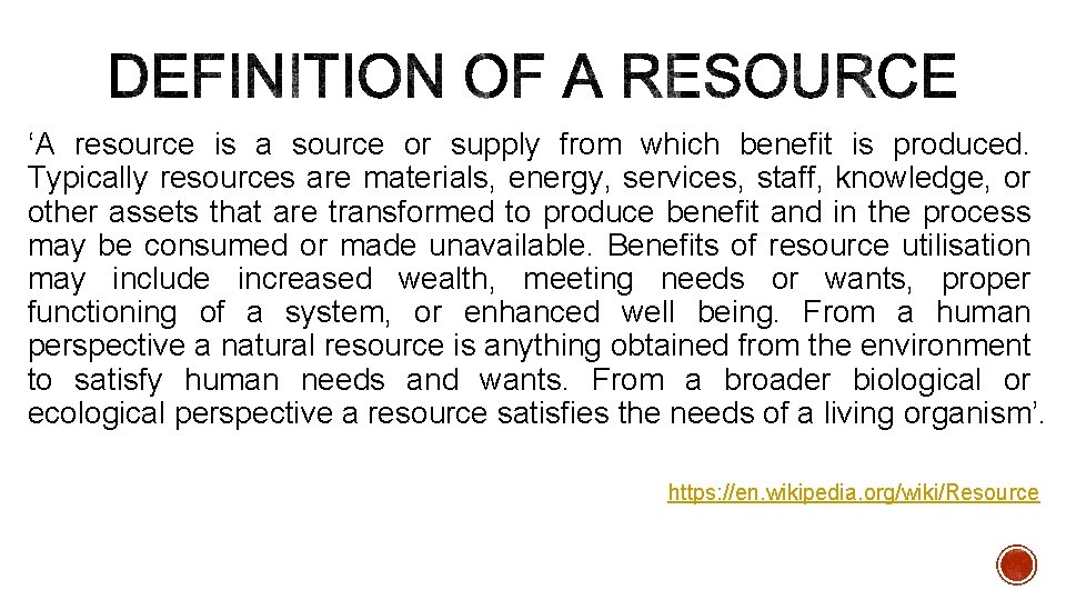‘A resource is a source or supply from which benefit is produced. Typically resources